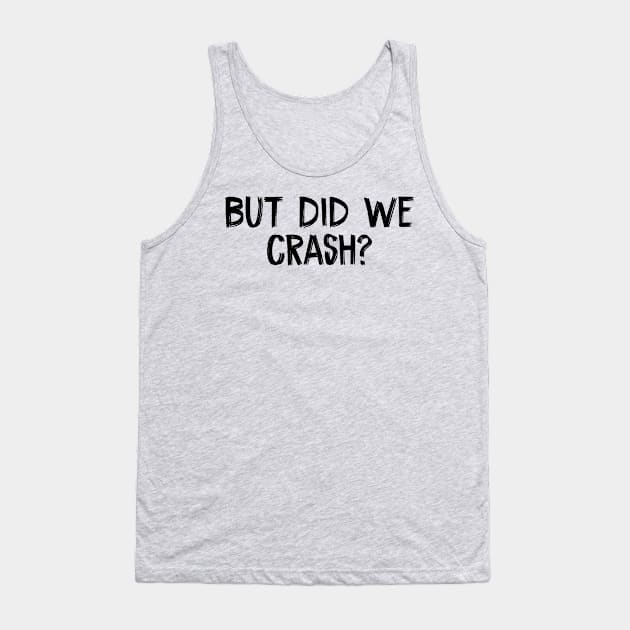 But Did We Crash? Tank Top by TIHONA
